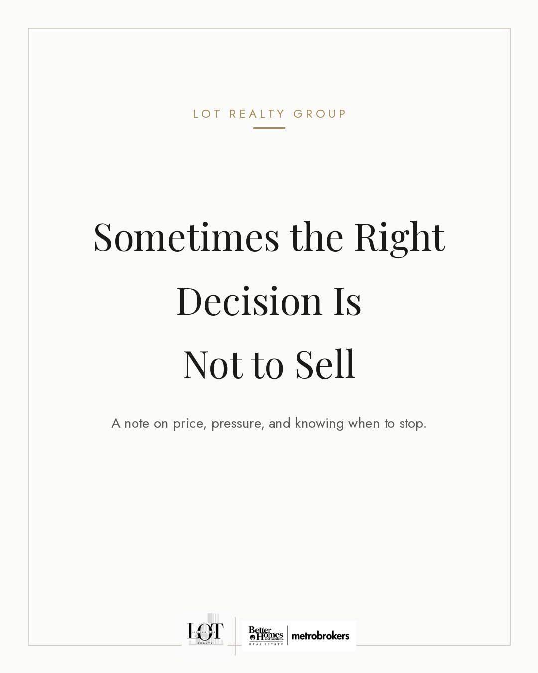 LOT Realty Group cover card reading "Sometimes the Right Decision Is Not to Sell — a note on price, pressure, and knowing when to stop."